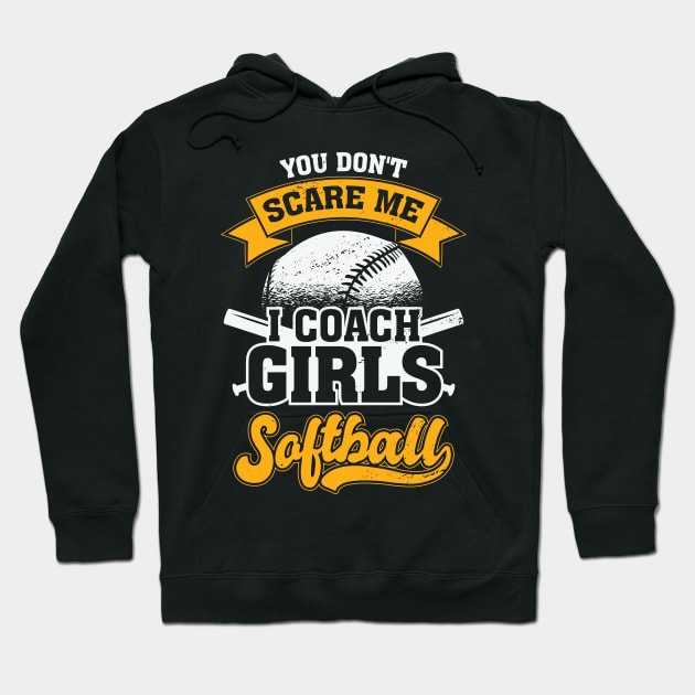 You Don't Scare Me I Coach Girls Softball Hoodie by Dolde08